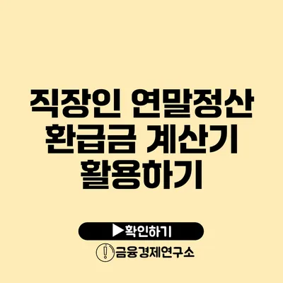 직장인 연말정산: 환급금 계산기 활용하기