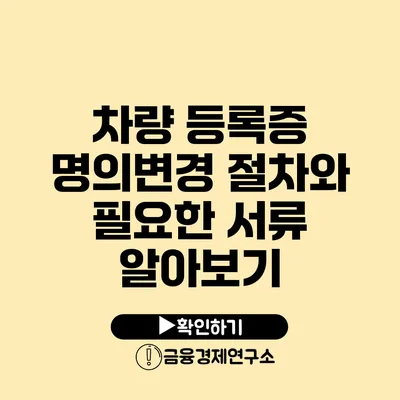 차량 등록증 명의변경 절차와 필요한 서류 알아보기