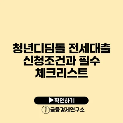 청년디딤돌 전세대출 신청조건과 필수 체크리스트