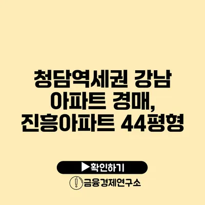 청담역세권 강남 아파트 경매, 진흥아파트 44평형