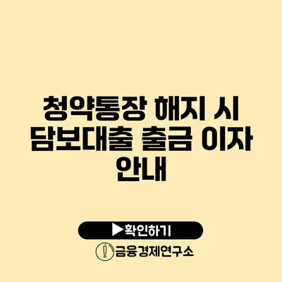 청약통장 해지 시 담보대출 출금 이자 안내