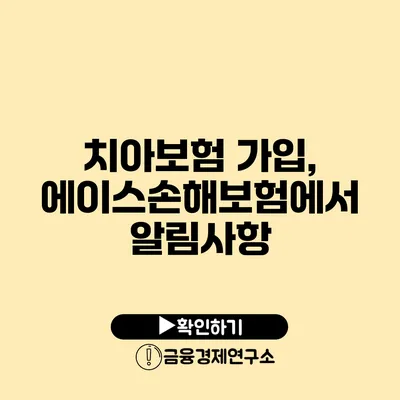 치아보험 가입, 에이스손해보험에서 알림사항