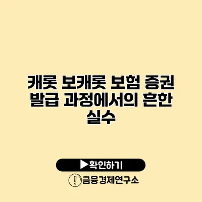 캐롯 보캐롯 보험 증권 발급 과정에서의 흔한 실수