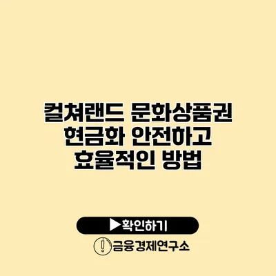 컬쳐랜드 문화상품권 현금화 안전하고 효율적인 방법