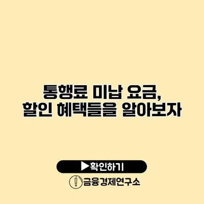 통행료 미납 요금, 할인 혜택들을 알아보자