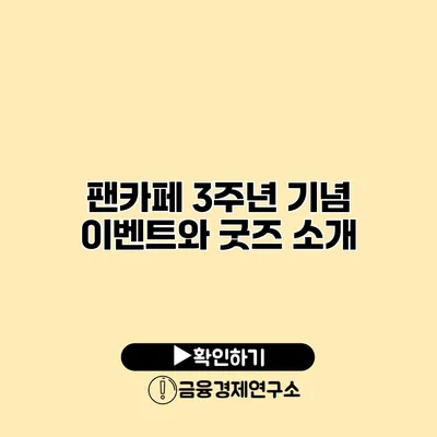 팬카페 3주년 기념 이벤트와 굿즈 소개