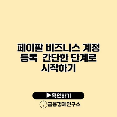 페이팔 비즈니스 계정 등록 간단한 단계로 시작하기