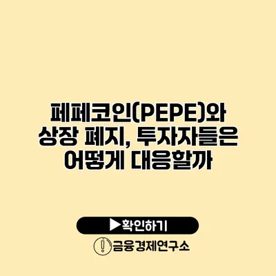 페페코인(PEPE)와 상장 폐지, 투자자들은 어떻게 대응할까?