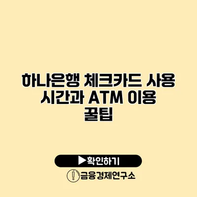 하나은행 체크카드 사용 시간과 ATM 이용 꿀팁