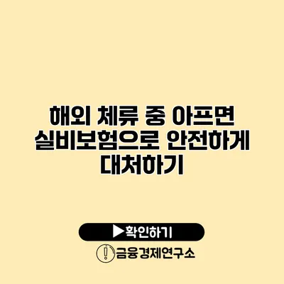 해외 체류 중 아프면? 실비보험으로 안전하게 대처하기