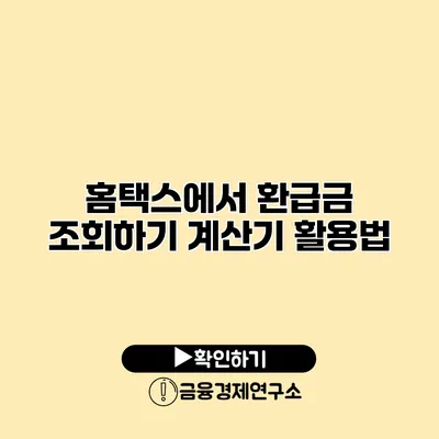 홈택스에서 환급금 조회하기 계산기 활용법