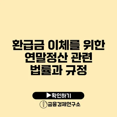 환급금 이체를 위한 연말정산 관련 법률과 규정