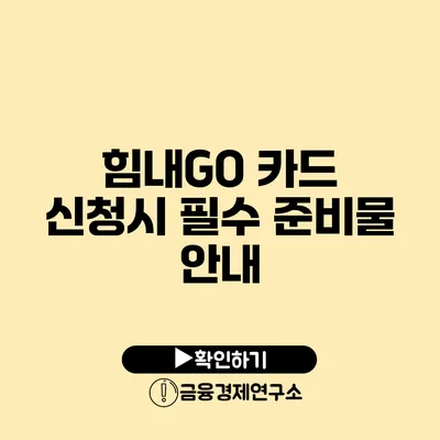 힘내GO 카드 신청시 필수 준비물 안내