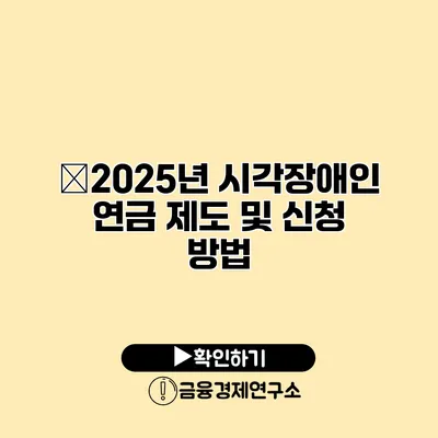 �2025년 시각장애인 연금 제도 및 신청 방법