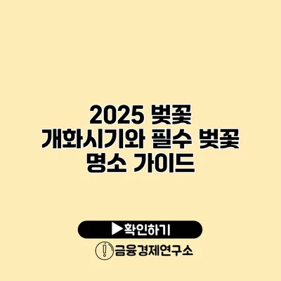 2025 벚꽃 개화시기와 필수 벚꽃 명소 가이드