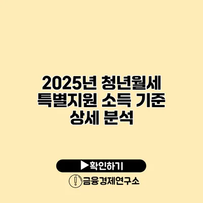 2025년 청년월세 특별지원 소득 기준 상세 분석