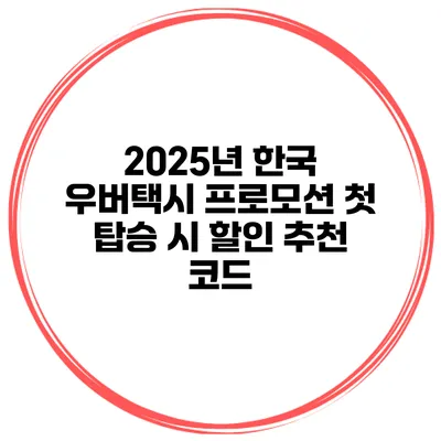 2025년 한국 우버택시 프로모션 첫 탑승 시 할인 추천 코드