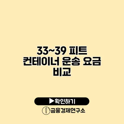 33~39 피트 컨테이너 운송 요금 비교