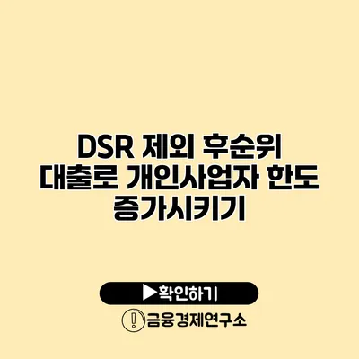 DSR 제외 후순위 대출로 개인사업자 한도 증가시키기