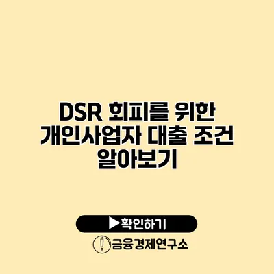 DSR 회피를 위한 개인사업자 대출 조건 알아보기
