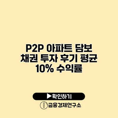 P2P 아파트 담보 채권 투자 후기 평균 10% 수익률