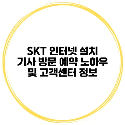 SKT 인터넷 설치 기사 방문 예약 노하우 및 고객센터 정보