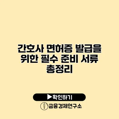 간호사 면허증 발급을 위한 필수 준비 서류 총정리