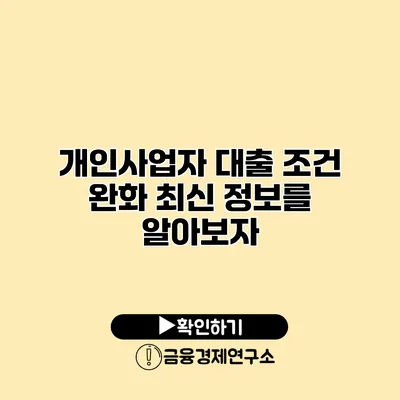 개인사업자 대출 조건 완화 최신 정보를 알아보자