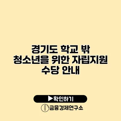 경기도 학교 밖 청소년을 위한 자립지원 수당 안내