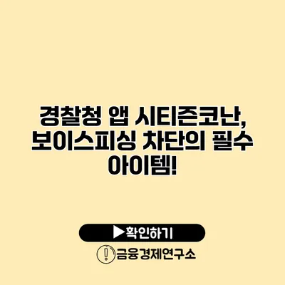 경찰청 앱 시티즌코난, 보이스피싱 차단의 필수 아이템!