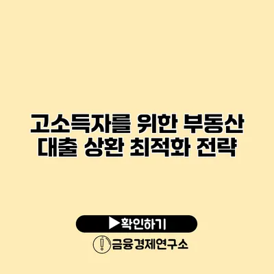 고소득자를 위한 부동산 대출 상환 최적화 전략