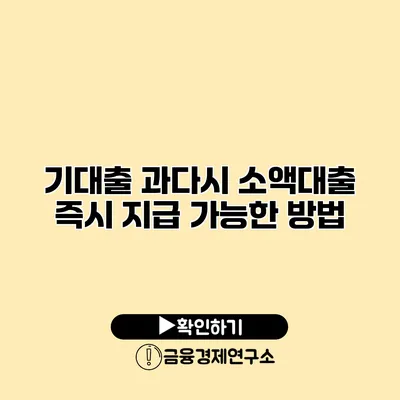 기대출 과다시 소액대출 즉시 지급 가능한 방법