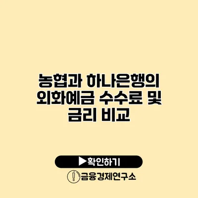 농협과 하나은행의 외화예금 수수료 및 금리 비교