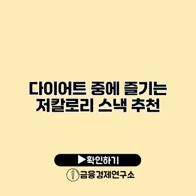 다이어트 중에 즐기는 저칼로리 스낵 추천