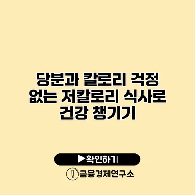당분과 칼로리 걱정 없는 저칼로리 식사로 건강 챙기기