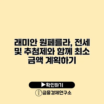 래미안 원페를라, 전세 및 추첨제와 함께 최소 금액 계획하기
