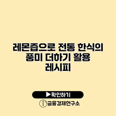 레몬즙으로 전통 한식의 풍미 더하기 활용 레시피