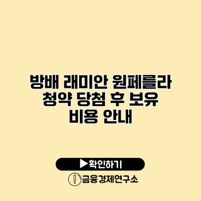 방배 래미안 원페를라 청약 당첨 후 보유 비용 안내