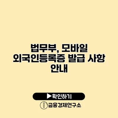 법무부, 모바일 외국인등록증 발급 사항 안내