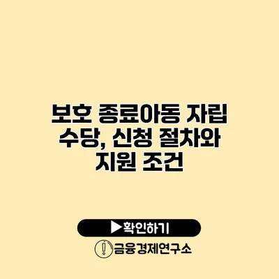 보호 종료아동 자립 수당, 신청 절차와 지원 조건