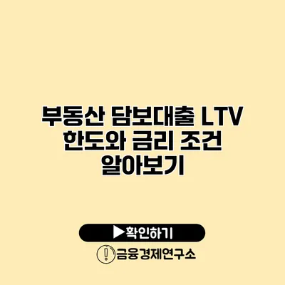 부동산 담보대출 LTV 한도와 금리 조건 알아보기