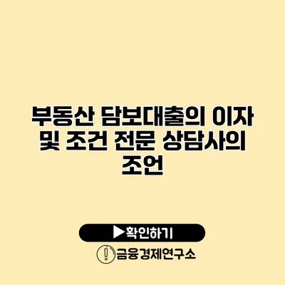 부동산 담보대출의 이자 및 조건 전문 상담사의 조언