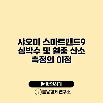 샤오미 스마트밴드9 심박수 및 혈중 산소 측정의 이점