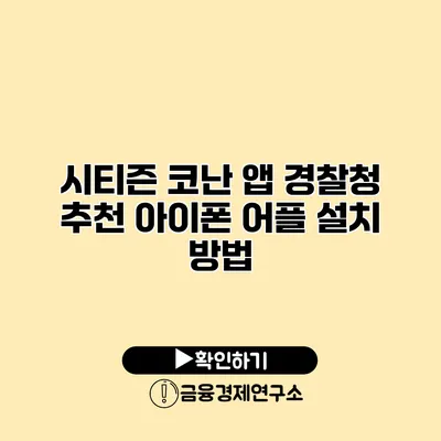 시티즌 코난 앱 경찰청 추천 아이폰 어플 설치 방법