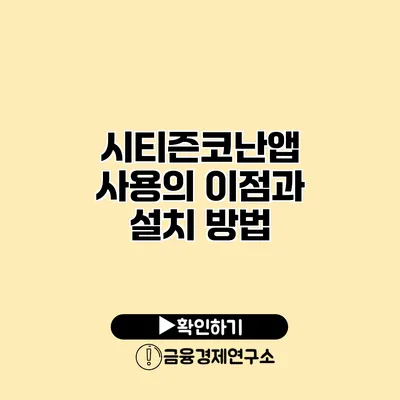 시티즌코난앱 사용의 이점과 설치 방법