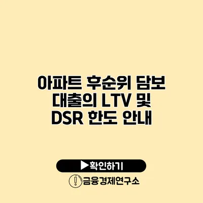 아파트 후순위 담보 대출의 LTV 및 DSR 한도 안내