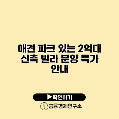 애견 파크 있는 2억대 신축 빌라 분양 특가 안내