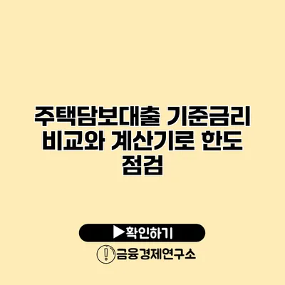 주택담보대출 기준금리 비교와 계산기로 한도 점검