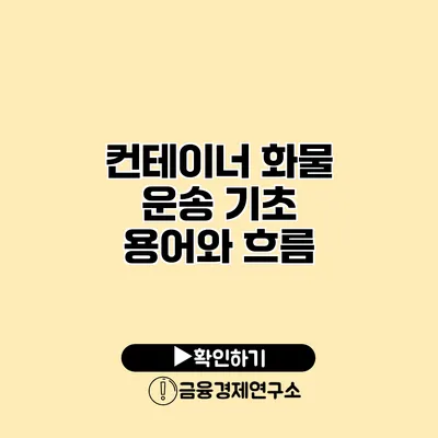 컨테이너 화물 운송 기초 용어와 흐름