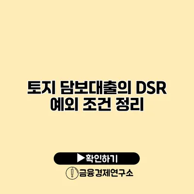 토지 담보대출의 DSR 예외 조건 정리